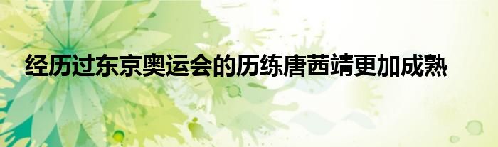 經歷過東京奧運會的歷練唐茜靖更加成熟