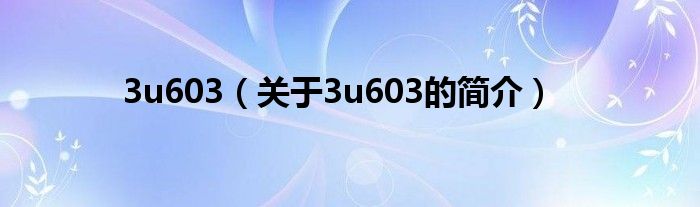 3u603（關(guān)于3u603的簡(jiǎn)介）