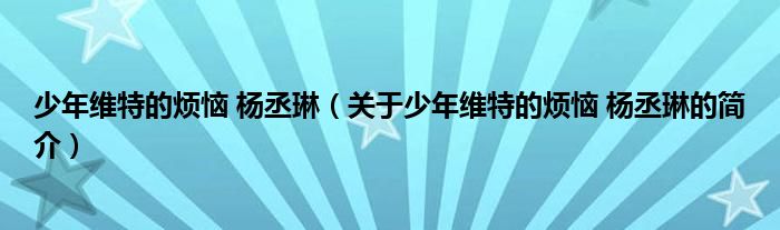 少年維特的煩惱 楊丞琳（關于少年維特的煩惱 楊丞琳的簡介）