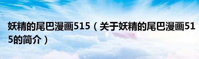 妖精的尾巴漫畫515（關(guān)于妖精的尾巴漫畫515的簡(jiǎn)介）