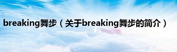 breaking舞步（關于breaking舞步的簡介）