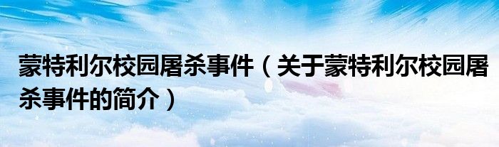 蒙特利爾校園屠殺事件（關于蒙特利爾校園屠殺事件的簡介）