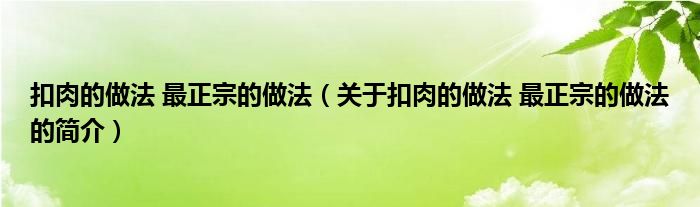 扣肉的做法 最正宗的做法（關(guān)于扣肉的做法 最正宗的做法的簡(jiǎn)介）