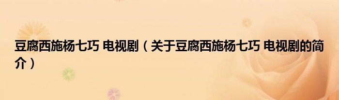 豆腐西施楊七巧 電視劇（關(guān)于豆腐西施楊七巧 電視劇的簡介）