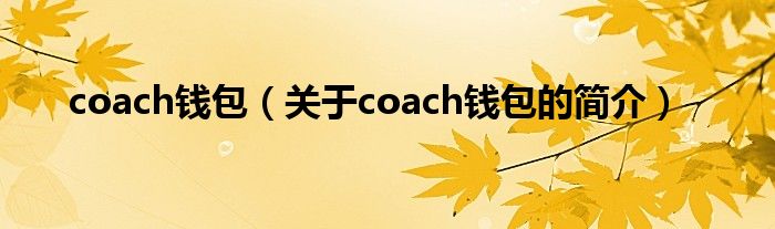 coach錢(qián)包（關(guān)于coach錢(qián)包的簡(jiǎn)介）