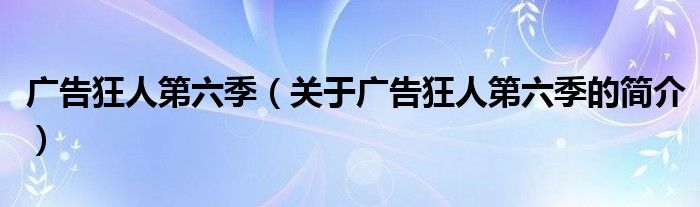 廣告狂人第六季（關(guān)于廣告狂人第六季的簡介）