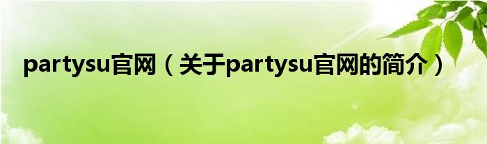 partysu官網(wǎng)（關(guān)于partysu官網(wǎng)的簡(jiǎn)介）