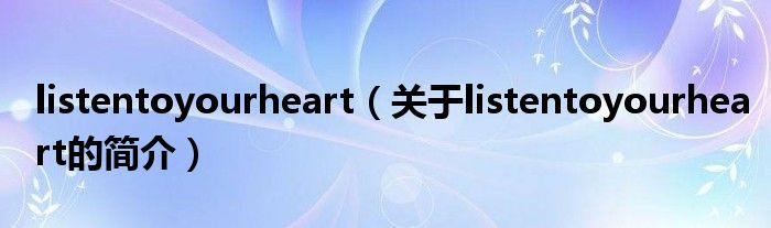 listentoyourheart（關(guān)于listentoyourheart的簡介）