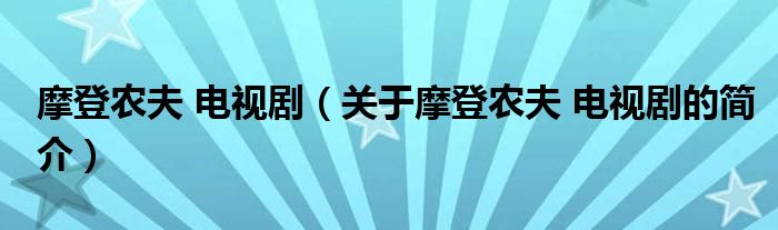 摩登農(nóng)夫 電視劇（關(guān)于摩登農(nóng)夫 電視劇的簡(jiǎn)介）