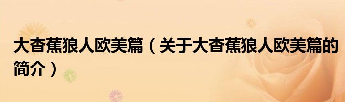 大杳蕉狼人歐美篇（關于大杳蕉狼人歐美篇的簡介）