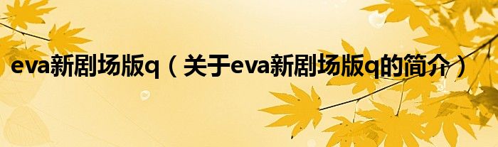 eva新劇場版q（關于eva新劇場版q的簡介）