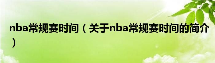 nba常規(guī)賽時間（關(guān)于nba常規(guī)賽時間的簡介）