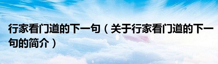 行家看門道的下一句（關(guān)于行家看門道的下一句的簡(jiǎn)介）