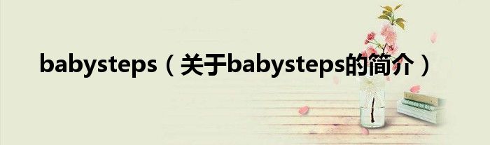 babysteps（關(guān)于babysteps的簡(jiǎn)介）