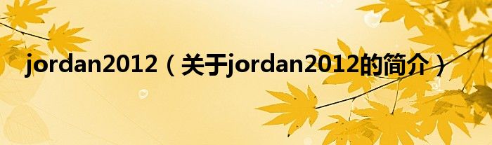 jordan2012（關于jordan2012的簡介）