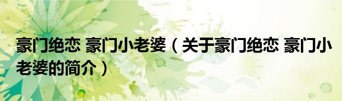 豪門絕戀 豪門小老婆（關于豪門絕戀 豪門小老婆的簡介）