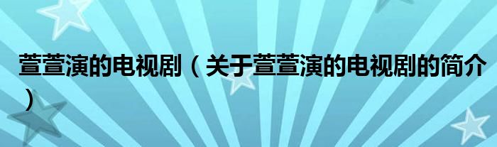 萱萱演的電視?。P(guān)于萱萱演的電視劇的簡介）