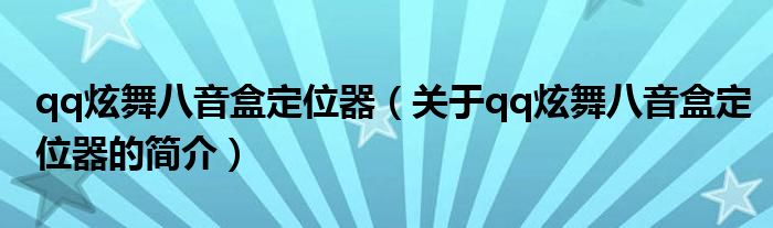 qq炫舞八音盒定位器（關(guān)于qq炫舞八音盒定位器的簡(jiǎn)介）