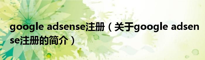 google adsense注冊（關(guān)于google adsense注冊的簡介）