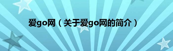 愛go網(wǎng)（關(guān)于愛go網(wǎng)的簡介）