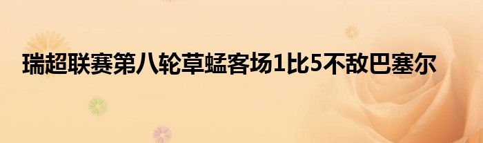 瑞超聯(lián)賽第八輪草蜢客場1比5不敵巴塞爾