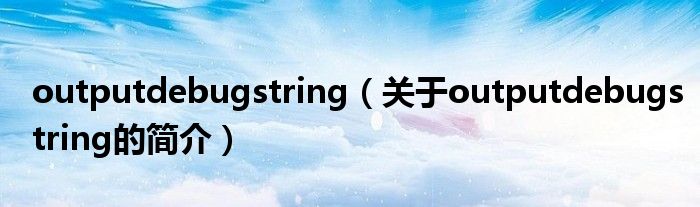 outputdebugstring（關于outputdebugstring的簡介）