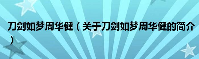 刀劍如夢(mèng)周華?。P(guān)于刀劍如夢(mèng)周華健的簡(jiǎn)介）