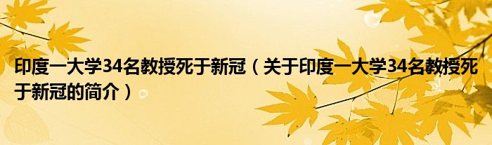 印度一大學(xué)34名教授死于新冠（關(guān)于印度一大學(xué)34名教授死于新冠的簡(jiǎn)介）