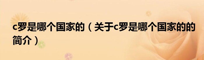 c羅是哪個(gè)國家的（關(guān)于c羅是哪個(gè)國家的的簡介）