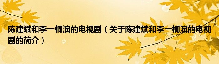 陳建斌和李一桐演的電視?。P(guān)于陳建斌和李一桐演的電視劇的簡(jiǎn)介）