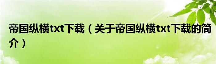 帝國縱橫txt下載（關(guān)于帝國縱橫txt下載的簡介）