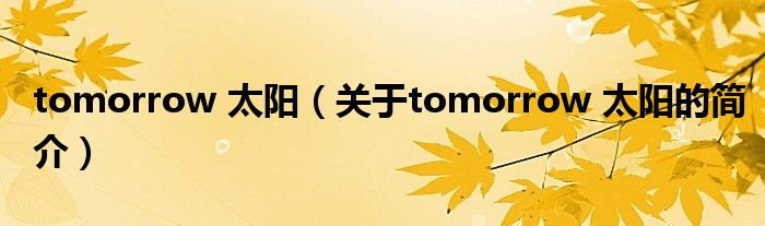 tomorrow 太陽（關(guān)于tomorrow 太陽的簡介）