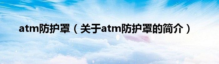 atm防護罩（關(guān)于atm防護罩的簡介）