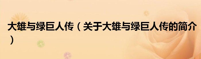 大雄與綠巨人傳（關(guān)于大雄與綠巨人傳的簡(jiǎn)介）