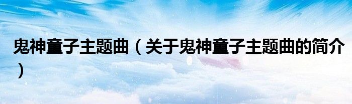 鬼神童子主題曲（關(guān)于鬼神童子主題曲的簡(jiǎn)介）