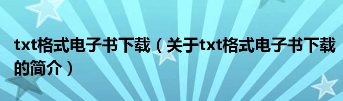 txt格式電子書下載（關于txt格式電子書下載的簡介）