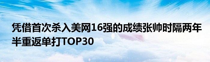 憑借首次殺入美網(wǎng)16強(qiáng)的成績張帥時(shí)隔兩年半重返單打TOP30