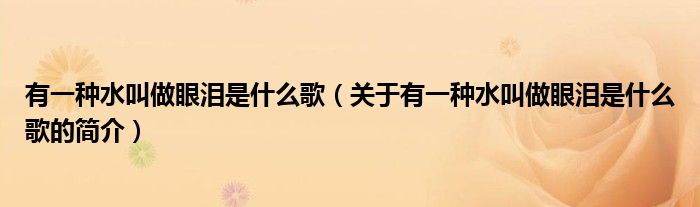 有一種水叫做眼淚是什么歌（關(guān)于有一種水叫做眼淚是什么歌的簡介）