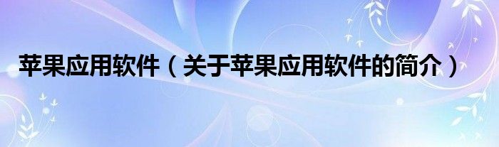 蘋果應用軟件（關于蘋果應用軟件的簡介）