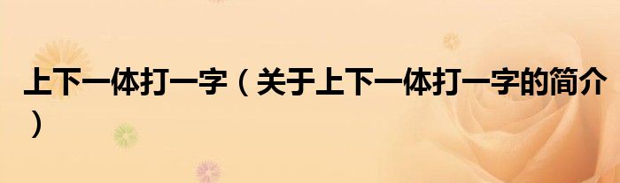 上下一體打一字（關(guān)于上下一體打一字的簡(jiǎn)介）