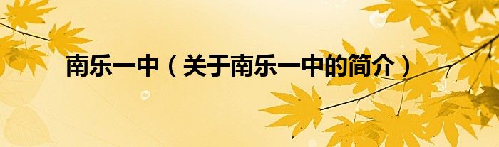 南樂(lè)一中（關(guān)于南樂(lè)一中的簡(jiǎn)介）