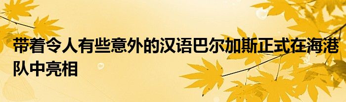 帶著令人有些意外的漢語巴爾加斯正式在海港隊中亮相