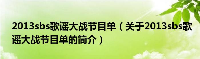 2013sbs歌謠大戰(zhàn)節(jié)目單（關(guān)于2013sbs歌謠大戰(zhàn)節(jié)目單的簡(jiǎn)介）