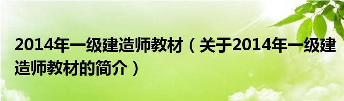 2014年一級(jí)建造師教材（關(guān)于2014年一級(jí)建造師教材的簡(jiǎn)介）