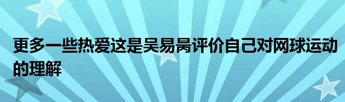 更多一些熱愛這是吳易昺評價自己對網(wǎng)球運(yùn)動的理解