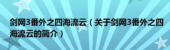 劍網(wǎng)3番外之四海流云（關于劍網(wǎng)3番外之四海流云的簡介）