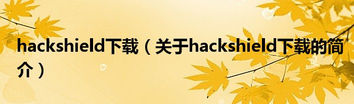 hackshield下載（關(guān)于hackshield下載的簡(jiǎn)介）