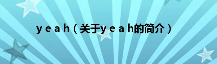 y e a h（關(guān)于y e a h的簡(jiǎn)介）