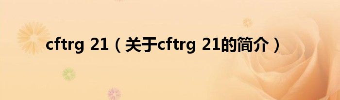 cftrg 21（關(guān)于cftrg 21的簡(jiǎn)介）