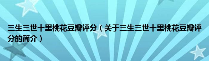 三生三世十里桃花豆瓣評分（關(guān)于三生三世十里桃花豆瓣評分的簡介）